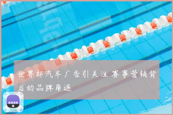 世界杯汽车广告引关注 赛事营销背后的品牌角逐