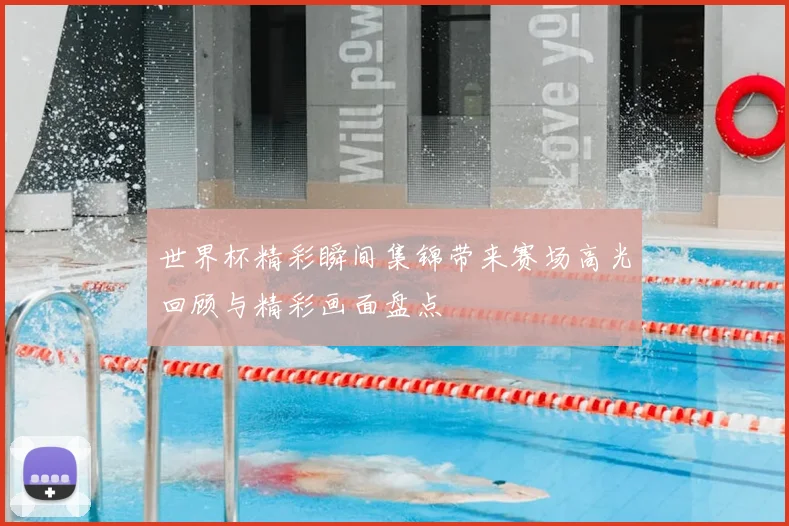 世界杯精彩瞬间集锦带来赛场高光回顾与精彩画面盘点