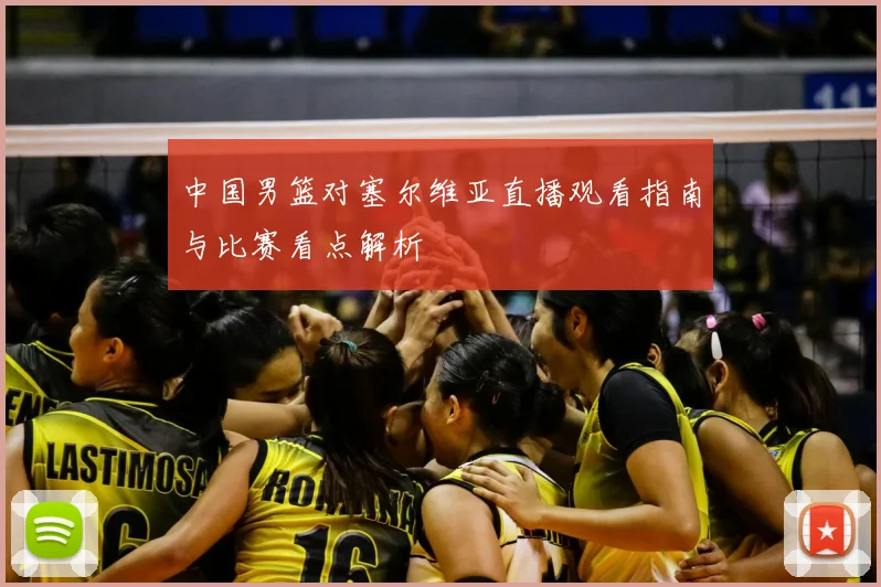 中国男篮对塞尔维亚直播观看指南与比赛看点解析