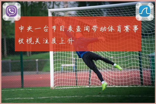 中央一台节目表查询带动体育赛事收视关注度上升