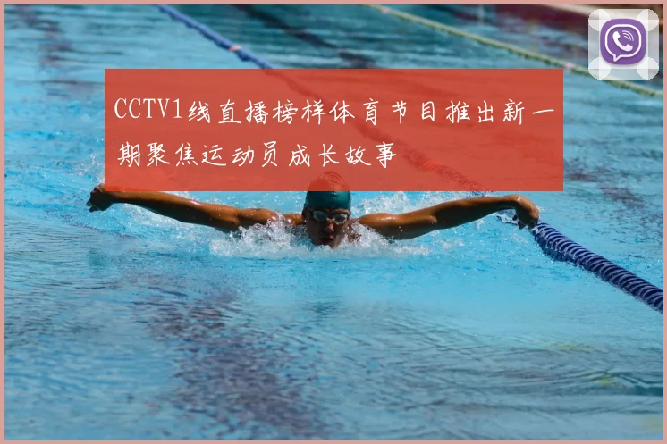 CCTV1线直播榜样体育节目推出新一期聚焦运动员成长故事