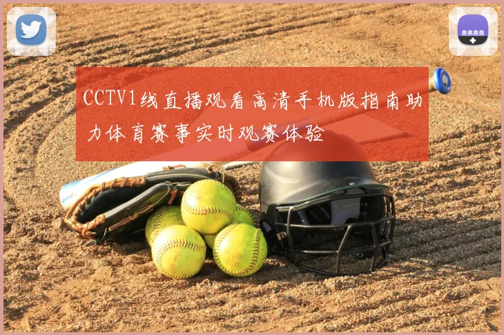 CCTV1线直播观看高清手机版指南助力体育赛事实时观赛体验