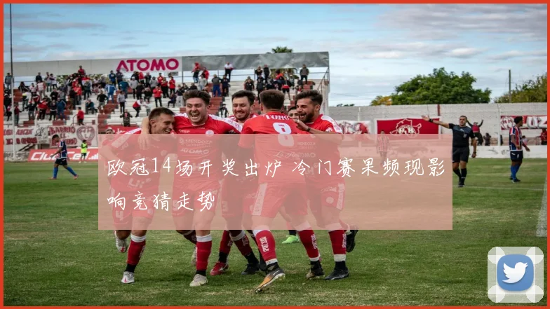 欧冠14场开奖出炉 冷门赛果频现影响竞猜走势